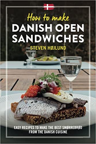 How to make Danish Open Sandwiches: Easy Recipes to make the Best SmÃ¸rrebrÃ¸d from the Danish Cuisine